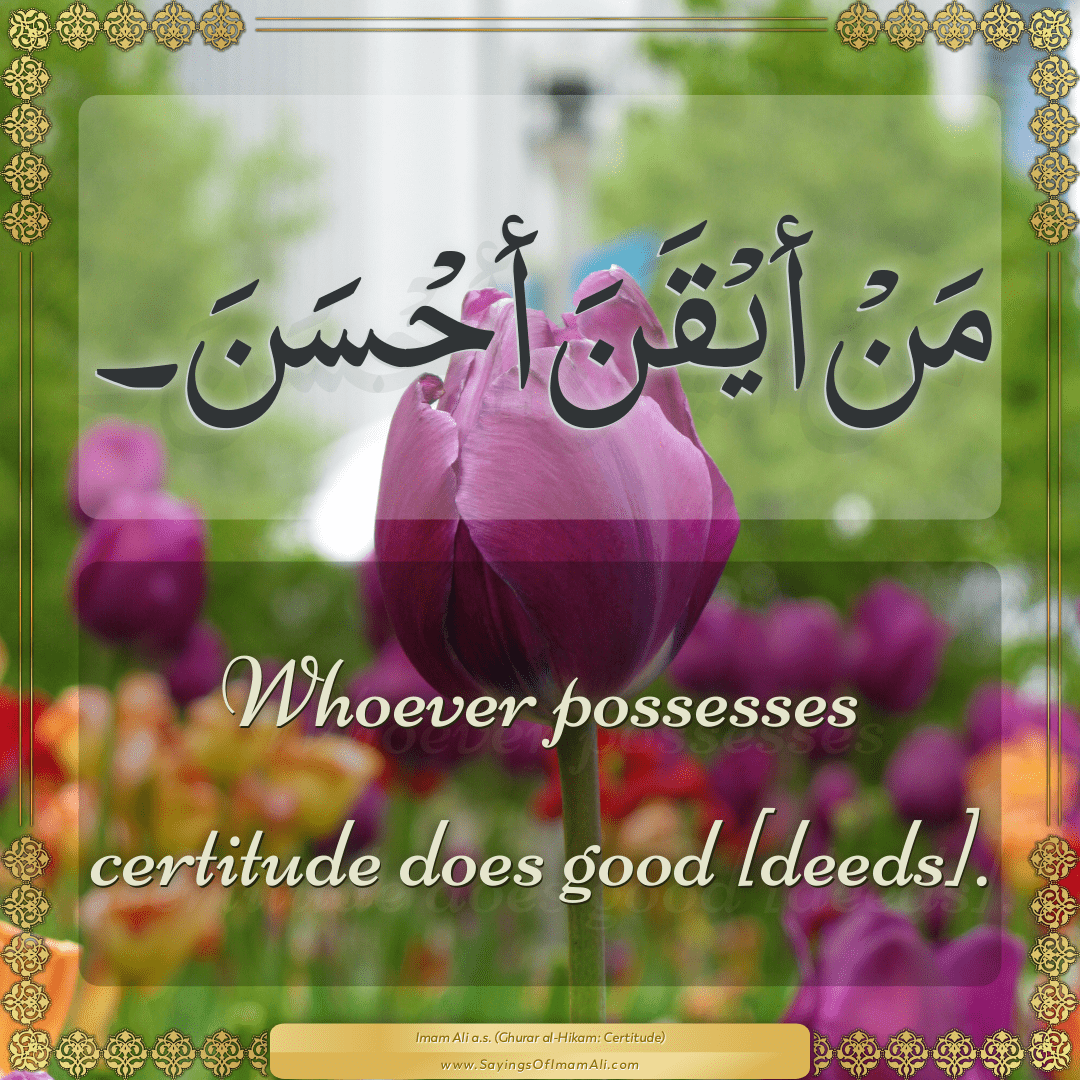 Whoever possesses certitude does good [deeds].